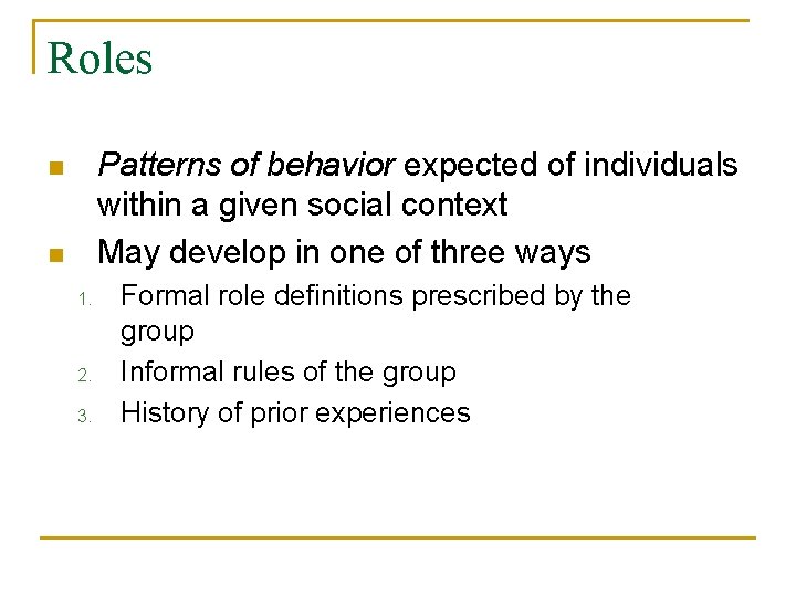 Roles Patterns of behavior expected of individuals within a given social context May develop