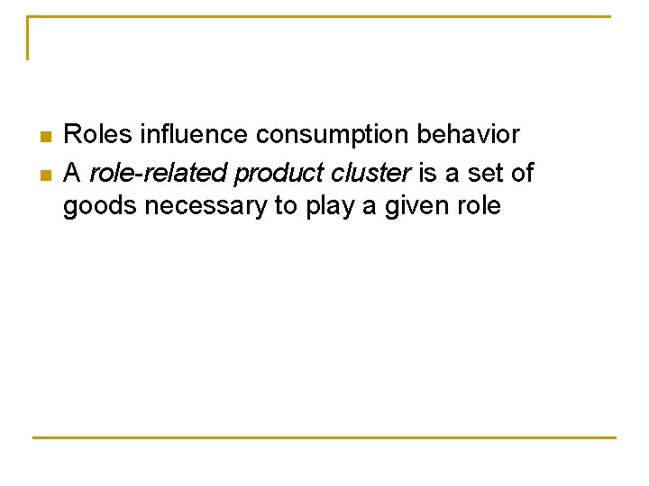 n n Roles influence consumption behavior A role-related product cluster is a set of