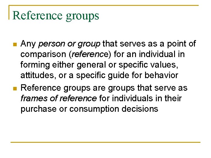 Reference groups n n Any person or group that serves as a point of