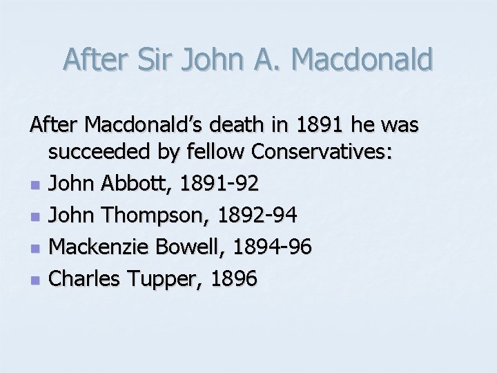 After Sir John A. Macdonald After Macdonald’s death in 1891 he was succeeded by