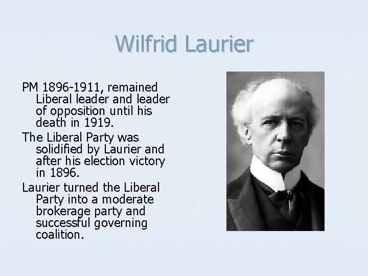 Wilfrid Laurier PM 1896 -1911, remained Liberal leader and leader of opposition until his