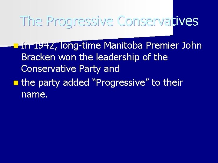 The Progressive Conservatives n In 1942, long-time Manitoba Premier John Bracken won the leadership