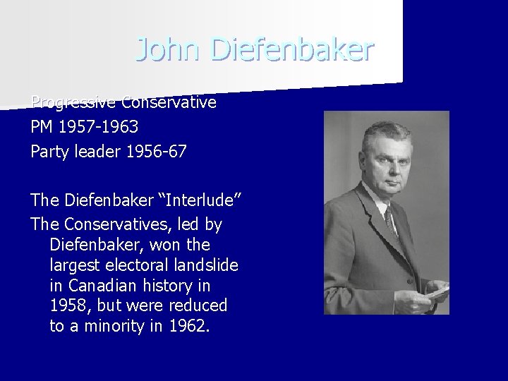 John Diefenbaker Progressive Conservative PM 1957 -1963 Party leader 1956 -67 The Diefenbaker “Interlude”