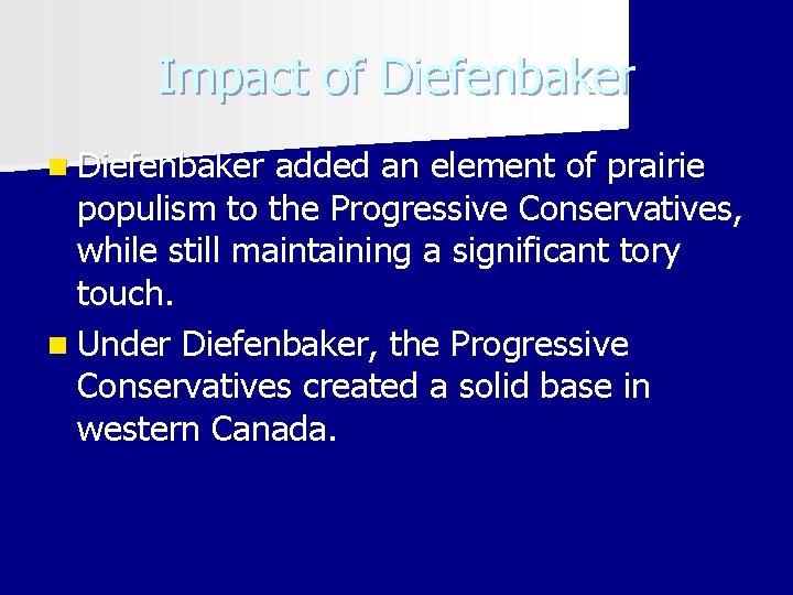 Impact of Diefenbaker n Diefenbaker added an element of prairie populism to the Progressive