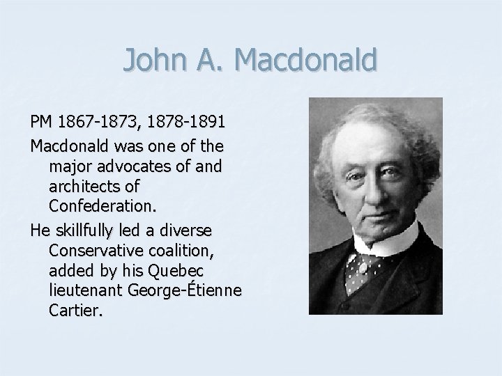 John A. Macdonald PM 1867 -1873, 1878 -1891 Macdonald was one of the major