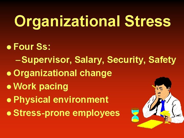 Organizational Stress l Four Ss: – Supervisor, Salary, Security, Safety l Organizational change l