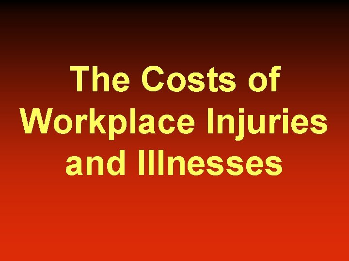 The Costs of Workplace Injuries and Illnesses The Costs of Workplace Injuries and Illnesses