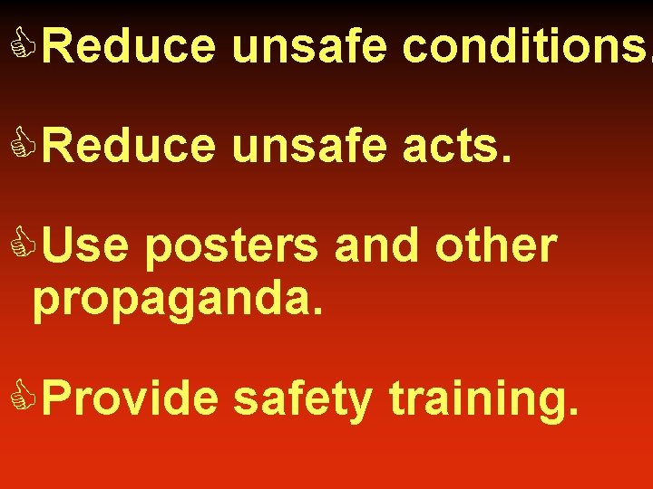 CReduce unsafe conditions. CReduce unsafe acts. CUse posters and other propaganda. CProvide safety training.