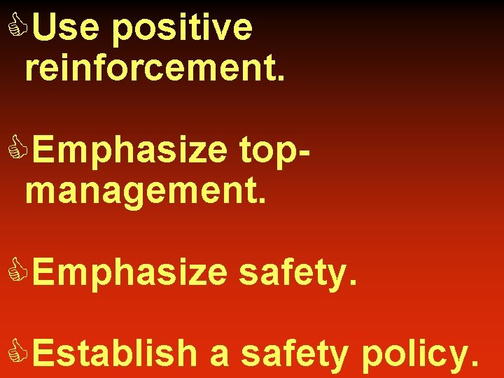 CUse positive reinforcement. CEmphasize topmanagement. CEmphasize safety. CEstablish a safety policy. 