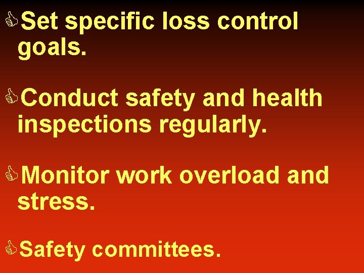 CSet specific loss control goals. CConduct safety and health inspections regularly. CMonitor work overload