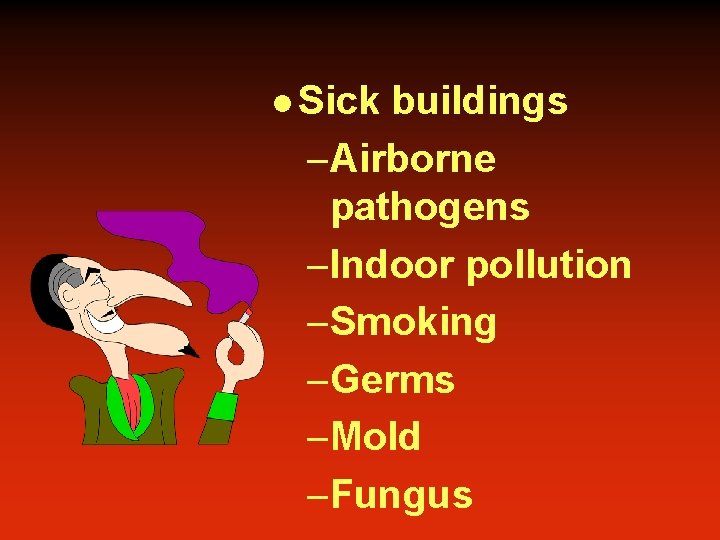 l Sick buildings –Airborne pathogens –Indoor pollution –Smoking –Germs –Mold –Fungus 