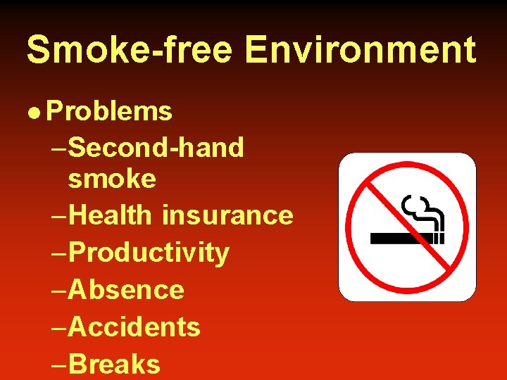 Smoke-free Environment l Problems –Second-hand smoke –Health insurance –Productivity –Absence –Accidents –Breaks 