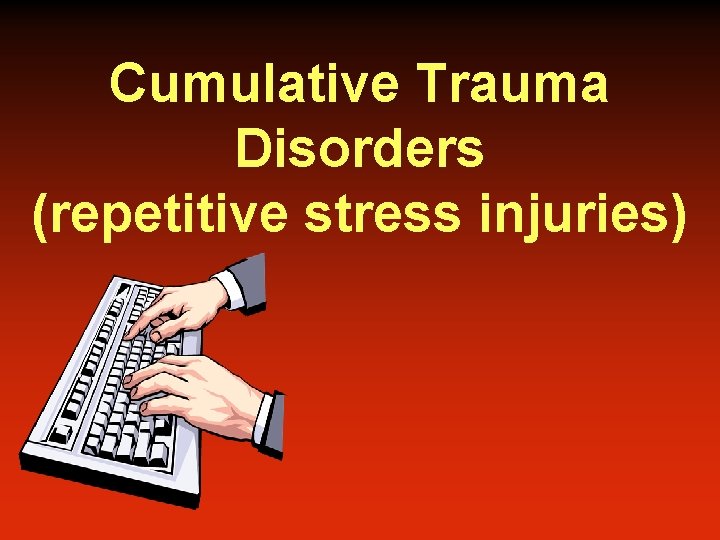 Cumulative Trauma Disorders (repetitive stress injuries) 