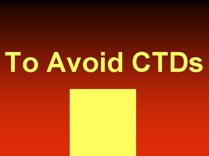 To Avoid CTDs 