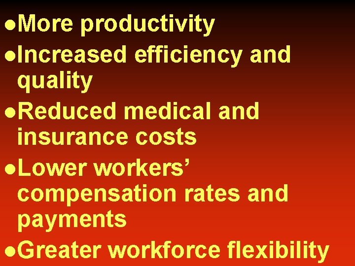 l. More productivity l. Increased efficiency and quality l. Reduced medical and insurance costs