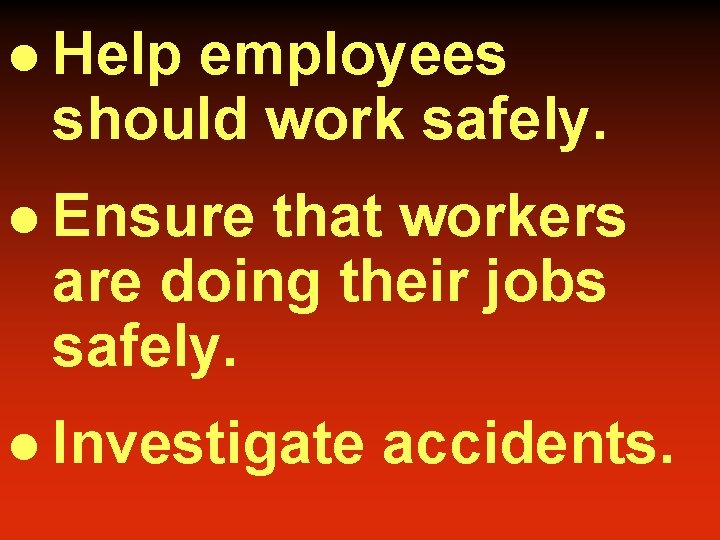 l Help employees should work safely. l Ensure that workers are doing their jobs