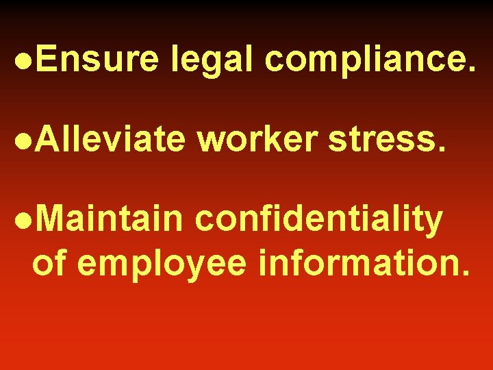 l. Ensure legal compliance. l. Alleviate l. Maintain worker stress. confidentiality of employee information.