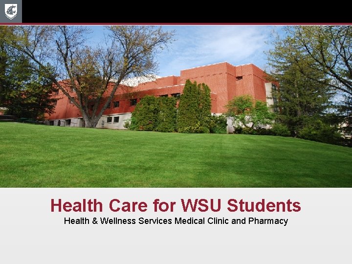 Health Care for WSU Students Health & Wellness Services Medical Clinic and Pharmacy 