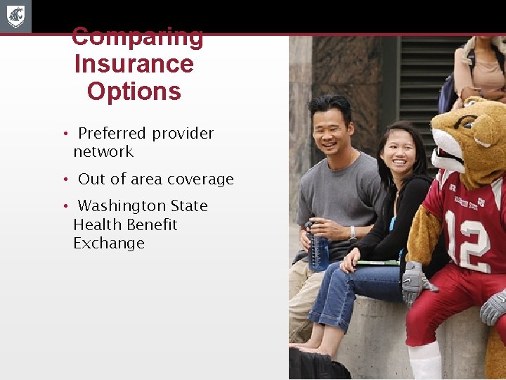 Comparing Insurance Options • Preferred provider network • Out of area coverage • Washington