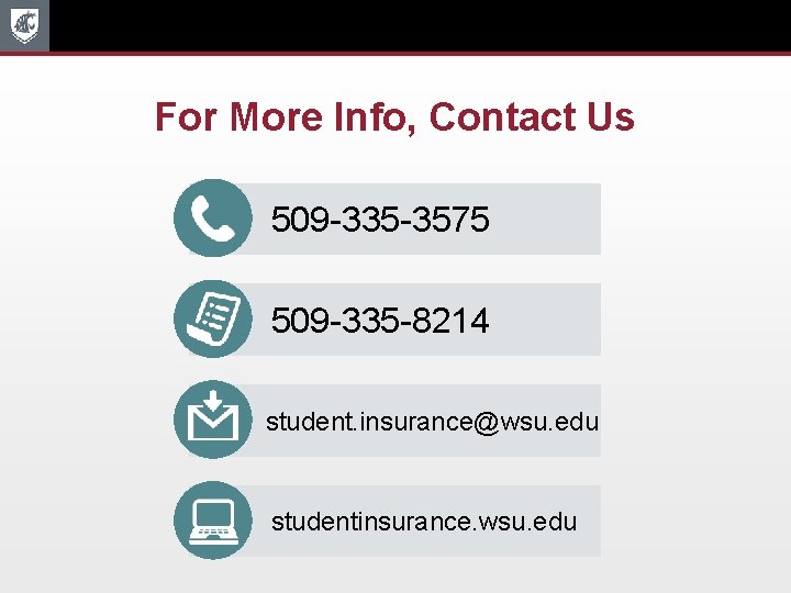 For More Info, Contact Us 509 -335 -3575 509 -335 -8214 student. insurance@wsu. edu