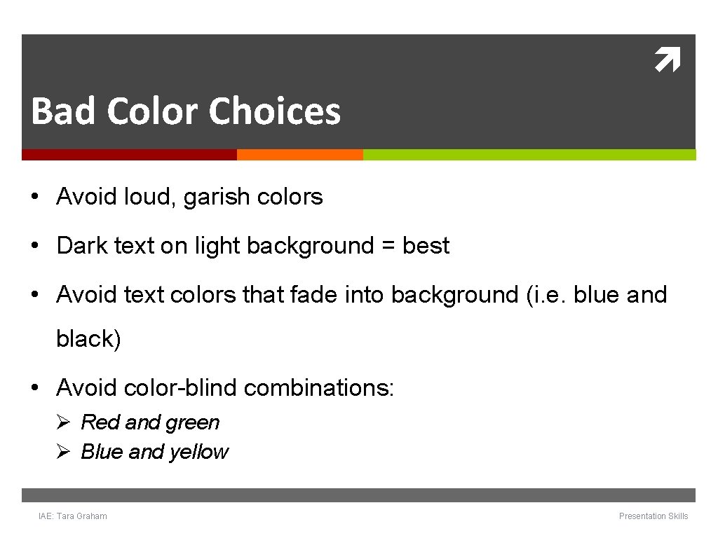 Bad Color Choices • Avoid loud, garish colors • Dark text on light Bad Color Choices • Avoid loud, garish colors • Dark text on light