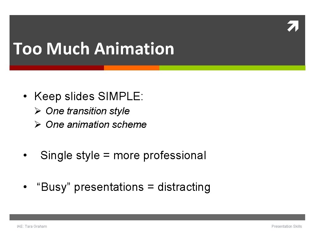 Too Much Animation • Keep slides SIMPLE: Ø One transition style Ø One Too Much Animation • Keep slides SIMPLE: Ø One transition style Ø One
