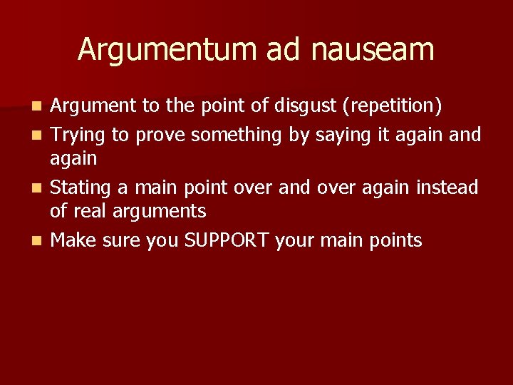 Argumentum ad nauseam n n Argument to the point of disgust (repetition) Trying to