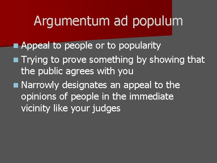 Argumentum ad populum n Appeal to people or to popularity n Trying to prove