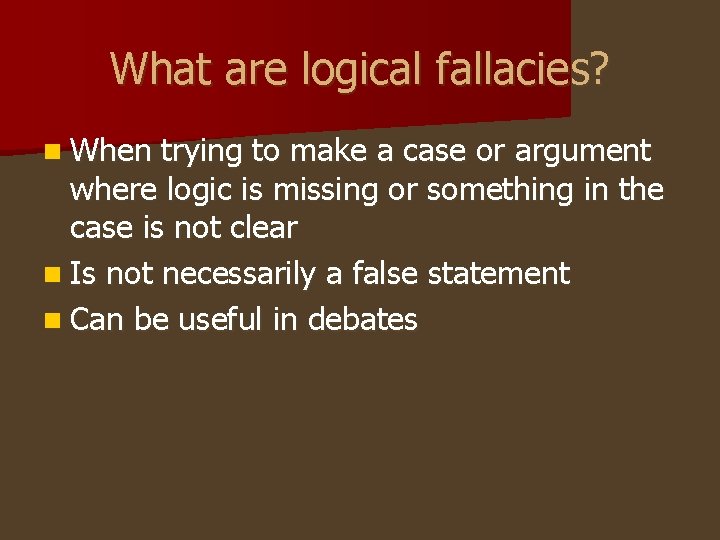 What are logical fallacies? n When trying to make a case or argument where