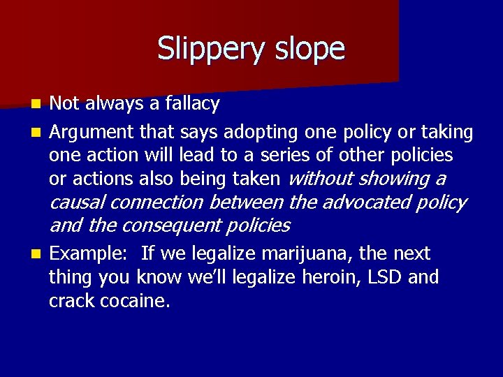 Slippery slope Not always a fallacy n Argument that says adopting one policy or