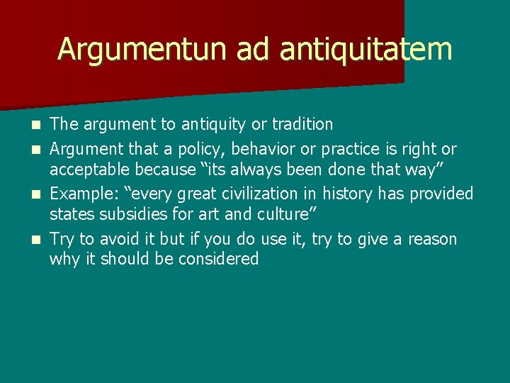 Argumentun ad antiquitatem The argument to antiquity or tradition n Argument that a policy,