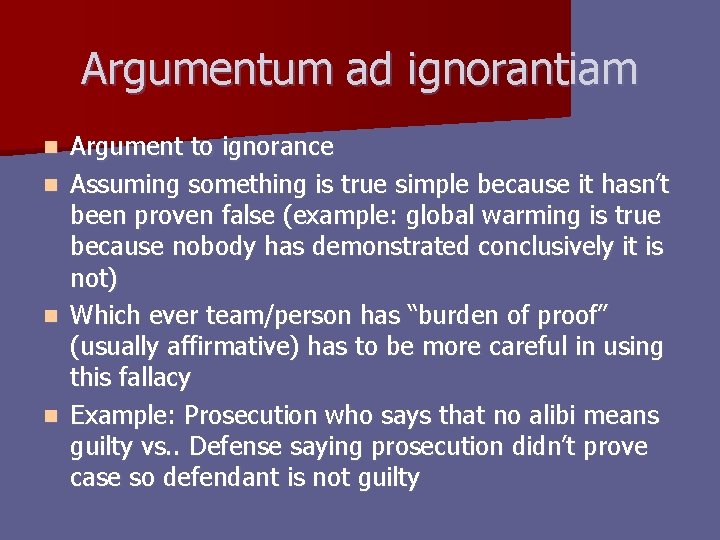 Argumentum ad ignorantiam n n Argument to ignorance Assuming something is true simple because