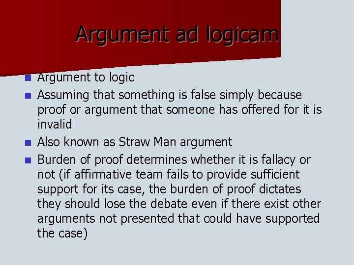 Argument ad logicam Argument to logic n Assuming that something is false simply because