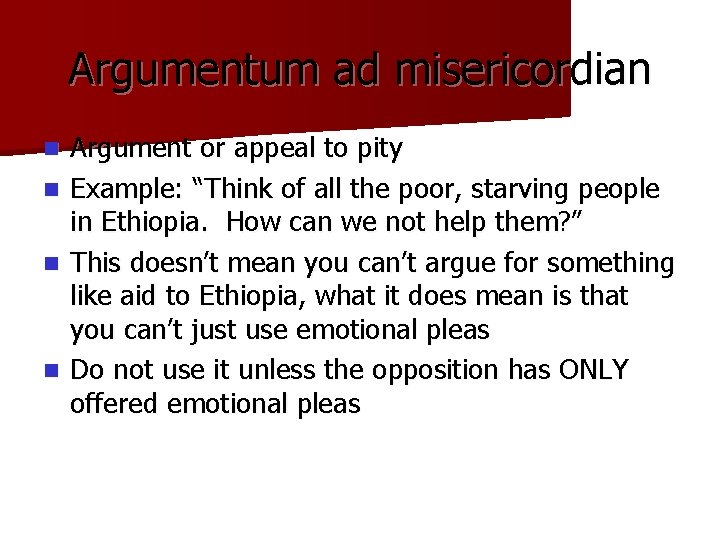 Argumentum ad misericordian n n Argument or appeal to pity Example: “Think of all