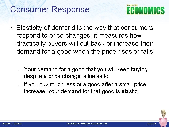 Consumer Response • Elasticity of demand is the way that consumers respond to price