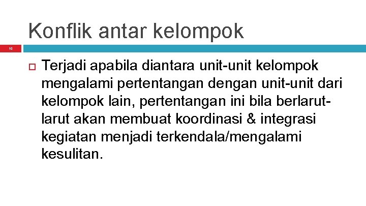 Konflik antar kelompok 10 Terjadi apabila diantara unit-unit kelompok mengalami pertentangan dengan unit-unit dari