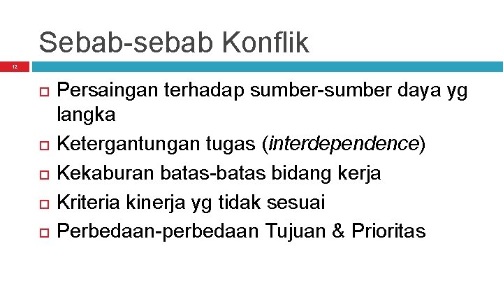 Sebab-sebab Konflik 12 Persaingan terhadap sumber-sumber daya yg langka Ketergantungan tugas (interdependence) Kekaburan batas-batas