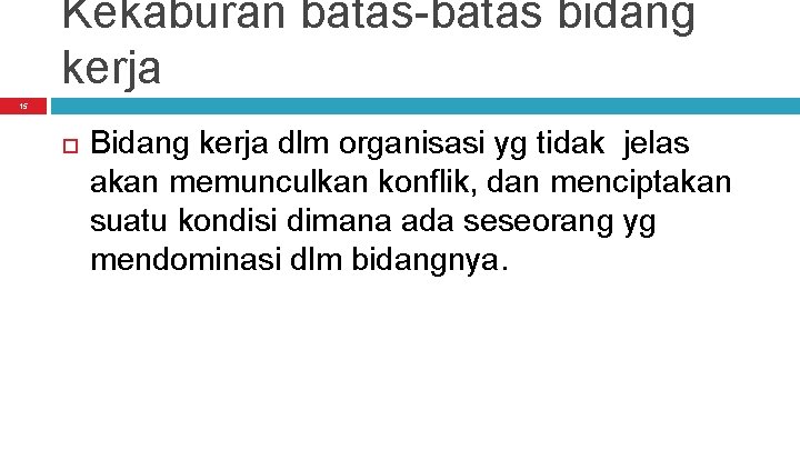 Kekaburan batas-batas bidang kerja 15 Bidang kerja dlm organisasi yg tidak jelas akan memunculkan