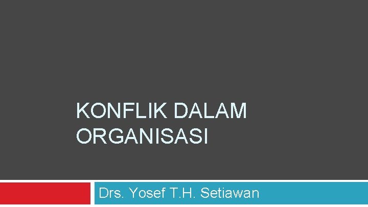 KONFLIK DALAM ORGANISASI Drs. Yosef T. H. Setiawan 