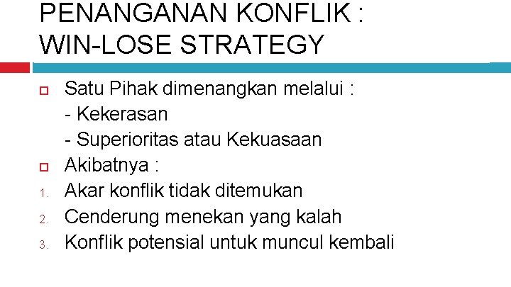 PENANGANAN KONFLIK : WIN-LOSE STRATEGY 1. 2. 3. Satu Pihak dimenangkan melalui : -