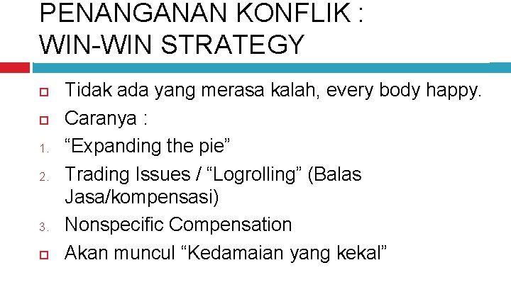 PENANGANAN KONFLIK : WIN-WIN STRATEGY 1. 2. 3. Tidak ada yang merasa kalah, every