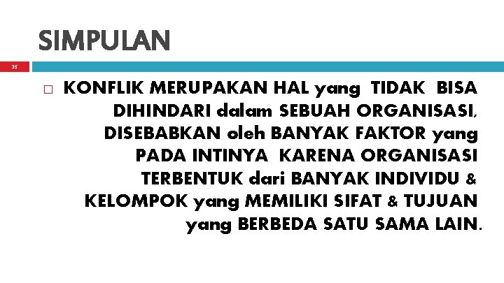 SIMPULAN 35 � KONFLIK MERUPAKAN HAL yang TIDAK BISA DIHINDARI dalam SEBUAH ORGANISASI, DISEBABKAN