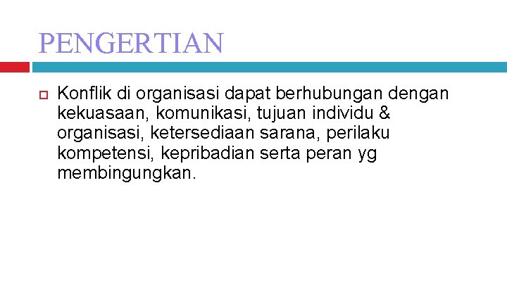 PENGERTIAN Konflik di organisasi dapat berhubungan dengan kekuasaan, komunikasi, tujuan individu & organisasi, ketersediaan