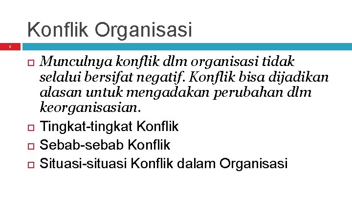 Konflik Organisasi 5 Munculnya konflik dlm organisasi tidak selalui bersifat negatif. Konflik bisa dijadikan