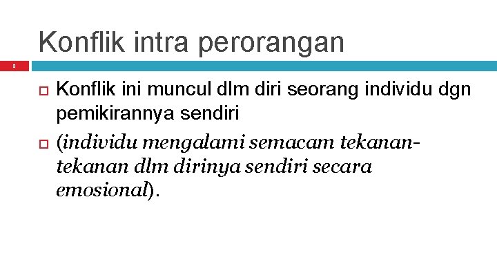 Konflik intra perorangan 8 Konflik ini muncul dlm diri seorang individu dgn pemikirannya sendiri