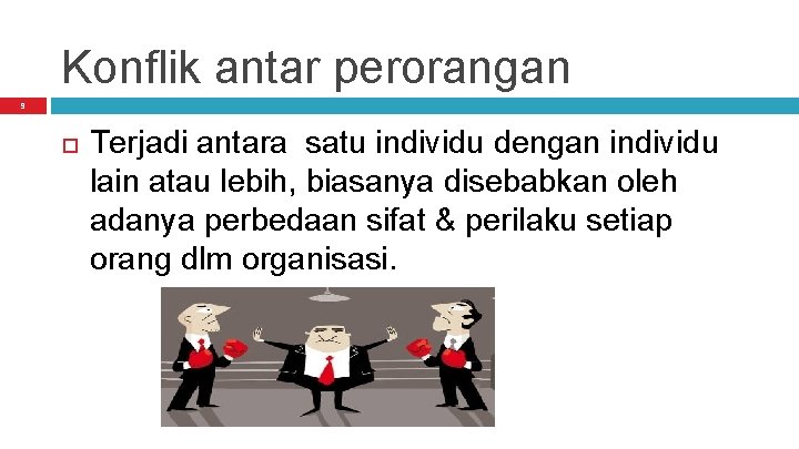 Konflik antar perorangan 9 Terjadi antara satu individu dengan individu lain atau lebih, biasanya