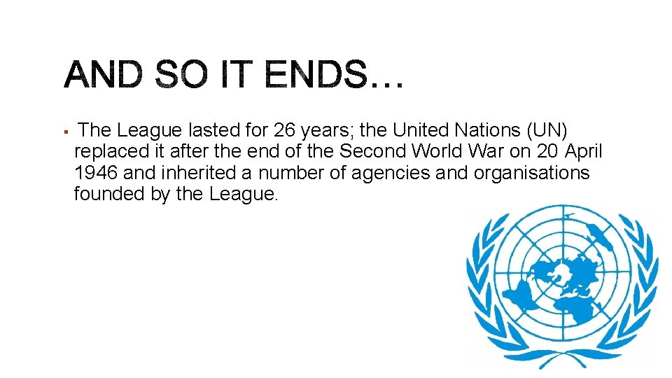 The League lasted for 26 years; the United Nations (UN) replaced it after the