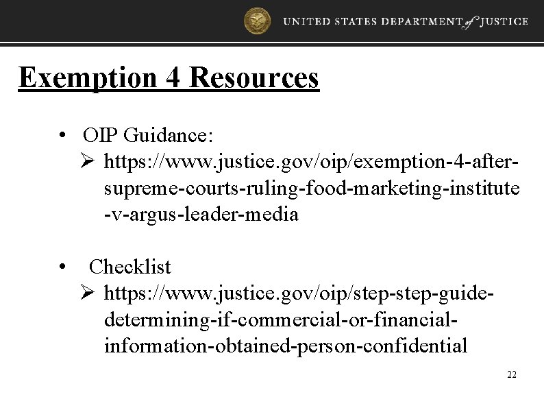 Exemption 4 Resources • OIP Guidance: Ø https: //www. justice. gov/oip/exemption-4 -aftersupreme-courts-ruling-food-marketing-institute -v-argus-leader-media •