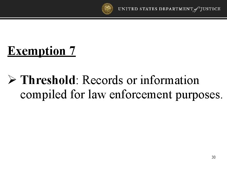 Exemption 7 Ø Threshold: Records or information compiled for law enforcement purposes. 30 