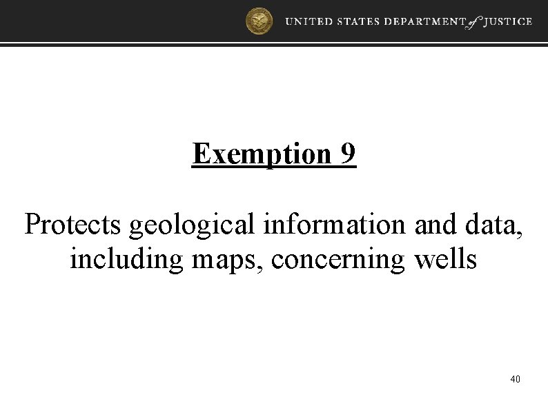 Exemption 9 Protects geological information and data, including maps, concerning wells 40 